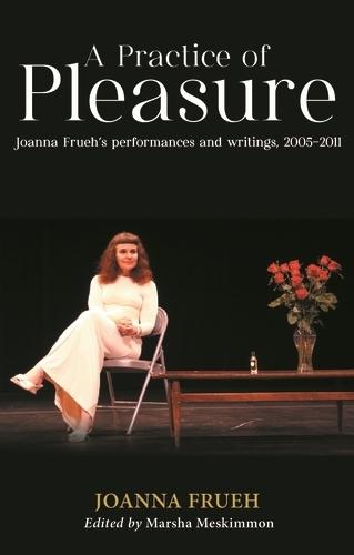A Practice of Pleasure: Joanna Frueh's Performances and Writings, 2005–2011  by Joanna Frueh at Abbey's Bookshop, 