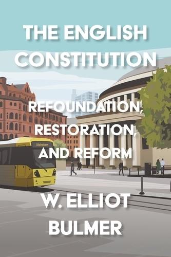 The English Constitution: Refoundation, Restoration, and Reform  by William Elliot Bulmer at Abbey's Bookshop, 