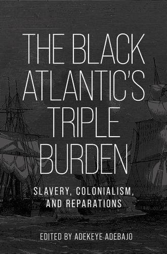 The Black Atlantic’s Triple Burden: Slavery, Colonialism, and Reparations  by Adekeye Adebajo at Abbey's Bookshop, 