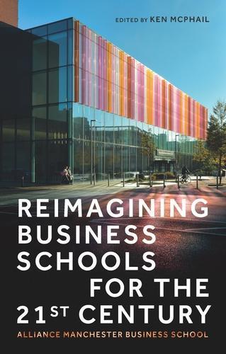 Reimagining Business Schools for the 21st Century: Alliance Manchester Business School  by Kenneth McPhail at Abbey's Bookshop, 