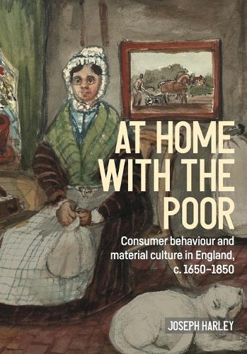 At Home with the Poor: Consumer Behaviour and Material Culture in England, C.1650-1850  by Joseph Harley at Abbey's Bookshop, 