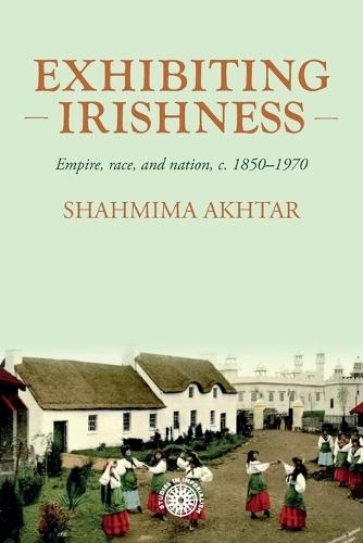 Exhibiting Irishness: Empire, race, and nation, c. 1850-1970
