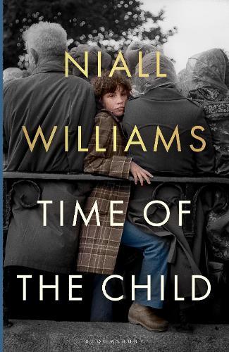 Time of the Child: By the author of Four Letters of Love, now a major film starring Helena Bonham Carter and Pierce Brosnan  by Niall Williams at Abbey's Bookshop, 