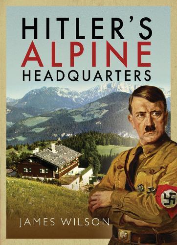 Hitler's Alpine Headquarters  by James Wilson at Abbey's Bookshop, 