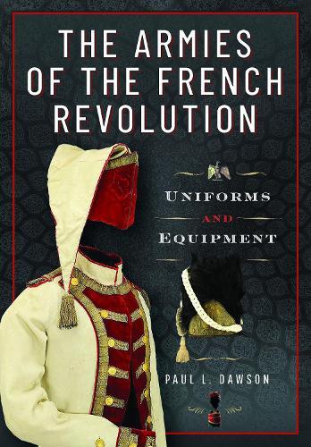 The Armies of the French Revolution: Uniforms and Equipment  by Paul L Dawson at Abbey's Bookshop, 