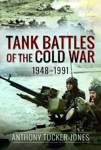 Tank Battles of the Cold War, 1948–1991  by Anthony Tucker-Jones at Abbey's Bookshop, 