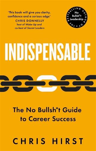 Indispensable: The No Bullsh*t Guide to Career Success  by Chris Hirst at Abbey's Bookshop, 