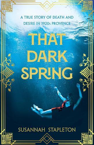 That Dark Spring: A True Story of Death and Desire in 1920s Provence  by Susannah Stapleton at Abbey's Bookshop, 