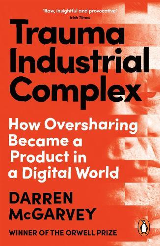 Trauma Industrial Complex: How Oversharing Became a Product in a Digital World  by Darren McGarvey at Abbey's Bookshop, 
