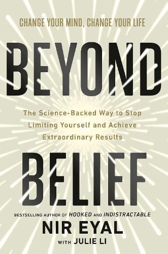 Beyond Belief: The Science-Backed Way to Stop Limiting Yourself and Achieve Extraordinary Results  by Nir Eyal at Abbey's Bookshop, 
