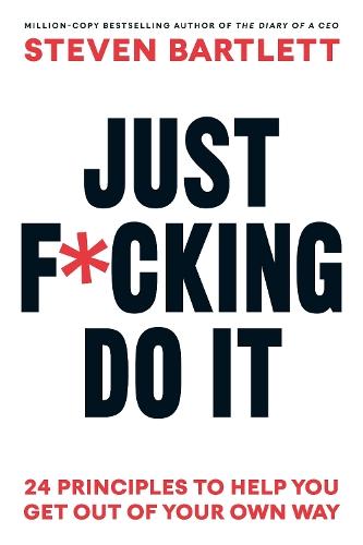 Just F*cking Do It: 24 Principles to Help You Get Out of Your Own Way  by Steven Bartlett at Abbey's Bookshop, 