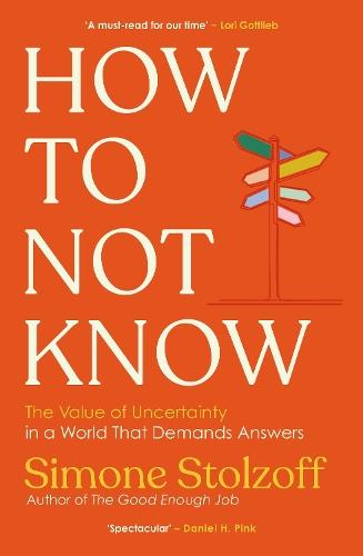 How to Not Know: The Value of Uncertainty in a World that Demands Answers  by Simone Stolzoff at Abbey's Bookshop, 