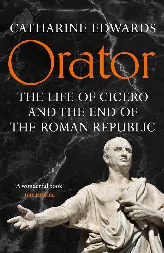 Orator: The Life of Cicero and the End of the Roman Republic  by Catharine Edwards at Abbey's Bookshop, 