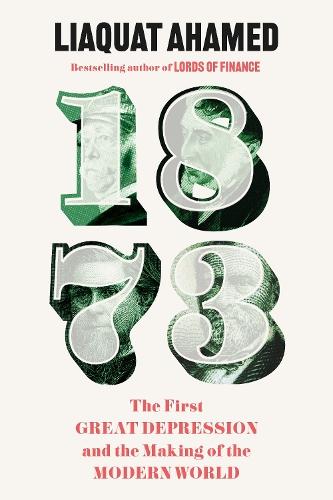 1873: The First Great Depression and the Making of the Modern World  by Liaquat Ahamed at Abbey's Bookshop, 