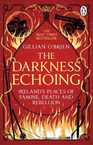 The Darkness Echoing: Exploring Ireland’s Places of Famine, Death and Rebellion  by Dr Gillian O'Brien at Abbey's Bookshop, 