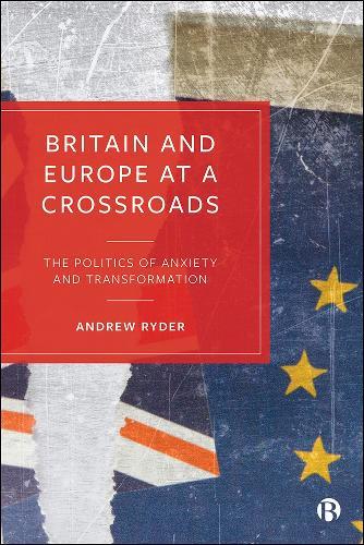 Britain and Europe at a Crossroads: The Politics of Anxiety and Transformation  by Andrew Ryder (Eötvös Loránd Tudományegyetem (ELTE University)) at Abbey's Bookshop, 