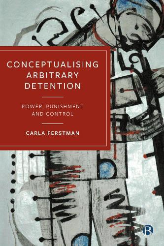 Conceptualising Arbitrary Detention: Power, Punishment and Control  by Carla Ferstman (University of Essex) at Abbey's Bookshop, 