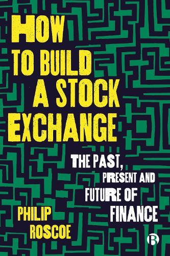 How to Build a Stock Exchange: The Past, Present and Future of Finance  by Philip Roscoe (University of St Andrews) at Abbey's Bookshop, 