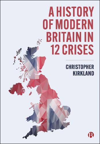A History of Modern Britain in 12 Crises  by Christopher Kirkland (York St. John University) at Abbey's Bookshop, 