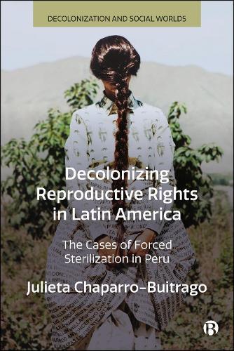 Decolonizing Reproductive Rights in Latin America: The Cases of Forced Sterilization in Peru  by Julieta Chaparro-Buitrago (The University of Cambridge, England) at Abbey's Bookshop, 
