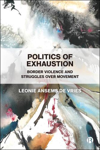 Politics of Exhaustion: Border Violence and Struggles over Movement  by Leonie Ansems de Vries (King’s College London, UK) at Abbey's Bookshop, 
