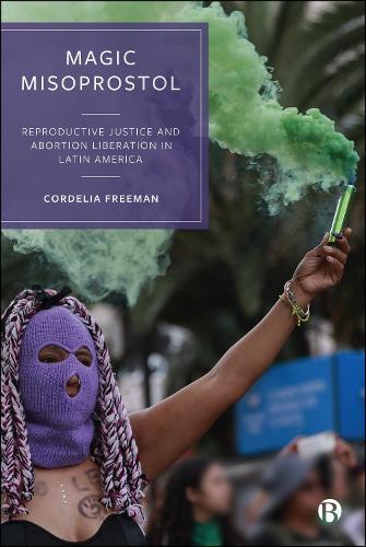 Magic Misoprostol: Reproductive Justice and Abortion Liberation in Latin America  by Cordelia Freeman (University of Exeter) at Abbey's Bookshop, 