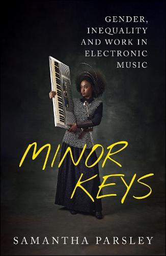 Minor Keys: Gender, Inequality and Work In Electronic Music  by Samantha Parsley (University of Portsmouth) at Abbey's Bookshop, 