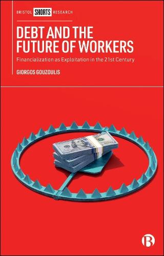 Debt and the Future of Workers: Financialization as Exploitation in the 21st Century