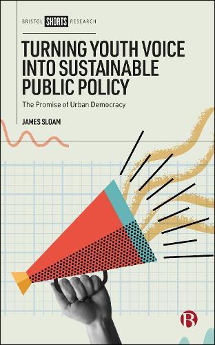 Turning Youth Voice into Sustainable Public Policy: The Promise of Urban Democracy  by James Sloam (Department of Politics and International Relations, Royal Holloway.) at Abbey's Bookshop, 
