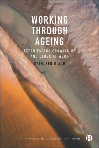 Working through Ageing: Experiencing Growing Up and Older at Work  by Kathleen Riach (The University of Glasgow) at Abbey's Bookshop, 
