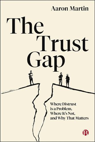 The Trust Gap: Where Distrust Is a Problem, Where It’s Not, and Why That Matters  by Aaron Martin (University of Melbourne) at Abbey's Bookshop, 