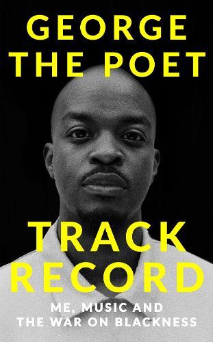 Track Record: Me, Music, and the War on Blackness: THE REVOLUTIONARY MEMOIR FROM THE UK'S MOST CREATIVE VOICE  by George the Poet at Abbey's Bookshop, 