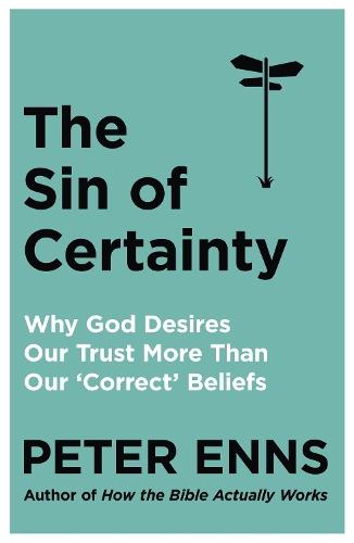 The Sin of Certainty: Why God desires our trust more than our 'correct' beliefs  by Peter Enns at Abbey's Bookshop, 