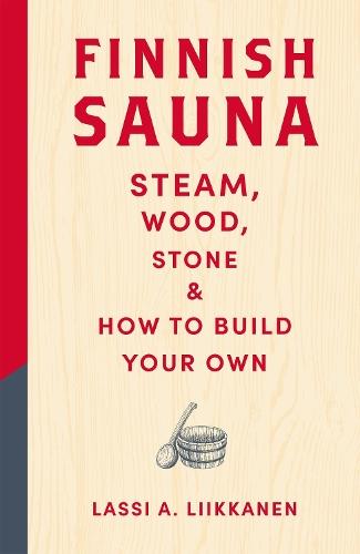Finnish Sauna: Steam, Wood, Stone and How to Build Your Own  by Lassi A. Liikkanen at Abbey's Bookshop, 