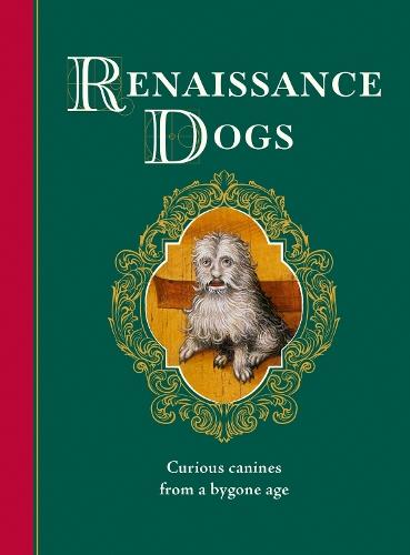 Renaissance Dogs: Curious canines from a bygone age  by Professor Taylor Wagmore at Abbey's Bookshop, 
