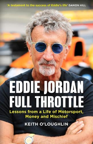 EDDIE JORDAN: FULL THROTTLE: Lessons from a Life of Motorsport, Money and Mischief  by Keith O'Loughlin at Abbey's Bookshop, 