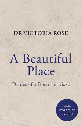 A Beautiful Place: A doctor's diaries from Gaza  by Dr. Victoria Rose at Abbey's Bookshop, 