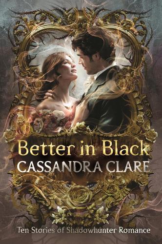 Better in Black: Brand-new from the international bestselling romantasy author – ten stories of romance featuring the best-loved characters of the Shadowhunter universe  by Cassandra Clare at Abbey's Bookshop, 