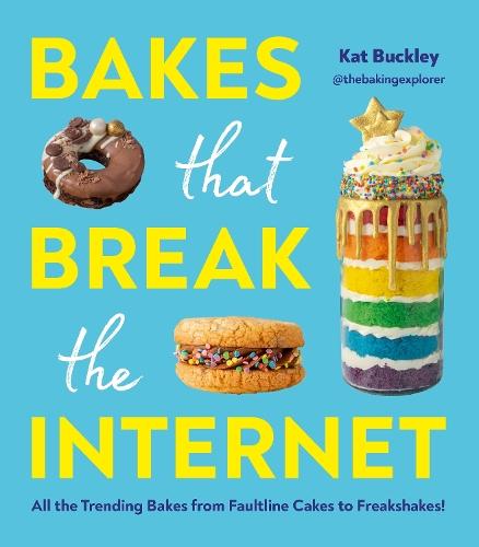 Bakes That Break The Internet: All The Trending Bakes from Faultline Cakes to Freakshakes!  by Kat Buckley at Abbey's Bookshop, 