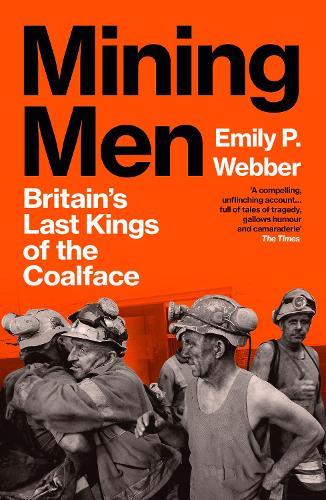 Mining Men: Britain’s Last Kings of the Coalface  by Emily P Webber at Abbey's Bookshop, 
