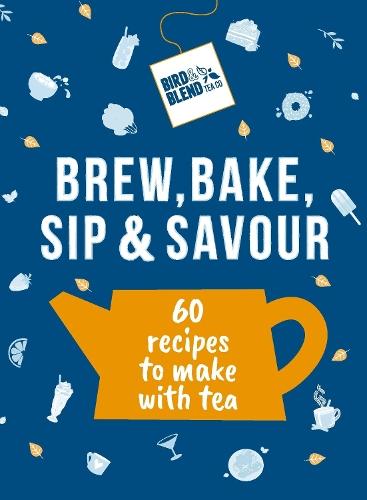 Bird & Blend’s Brew, Bake, Sip & Savour: 60 recipes to make with tea  by Bird & Blend Tea Co at Abbey's Bookshop, 