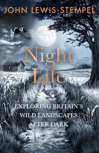 Night Life: Walking Britain’s wild landscapes after dark  by John Lewis-Stempel at Abbey's Bookshop, 