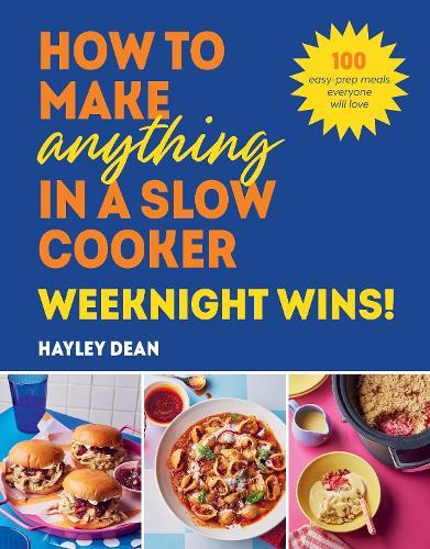 How to Make Anything in a Slow Cooker: Weeknight Wins!: 100 easy-prep meals everyone will love  by Hayley Dean at Abbey's Bookshop, 