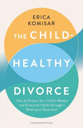 The Child-Healthy Divorce: How to Protect Your Child’s Mental and Emotional Health through a Breakup or Separation  by Erica Komisar at Abbey's Bookshop, 