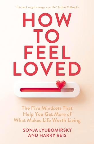 How to Feel Loved: The Five Mindsets That Get You More of What Matters Most  by Sonja Lyubomirsky at Abbey's Bookshop, 