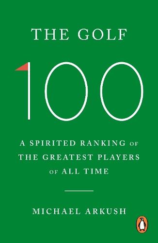 The Golf 100: A spirited ranking of the greatest players of all time  by Michael Arkush at Abbey's Bookshop, 