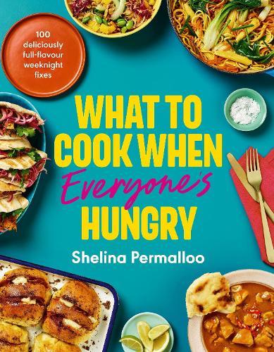 What to Cook When Everyone's Hungry: 100 deliciously full-flavour weeknight fixes  by Shelina Permalloo at Abbey's Bookshop, 