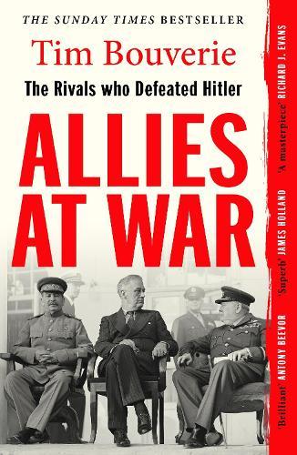 Allies at War: The Rivals Who Defeated Hitler  by Tim Bouverie at Abbey's Bookshop, 