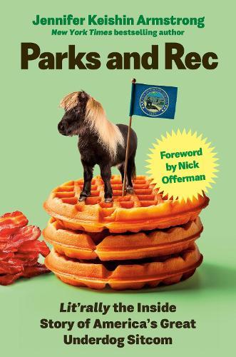 Parks and Rec: Lit'rally the Inside Story of America’s Great Underdog Sitcom  by Jennifer Keishin Armstrong at Abbey's Bookshop, 