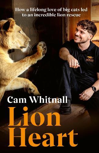 Lion Heart: How a lifelong love of big cats led to an incredible lion rescue  by Cam Whitnall at Abbey's Bookshop, 